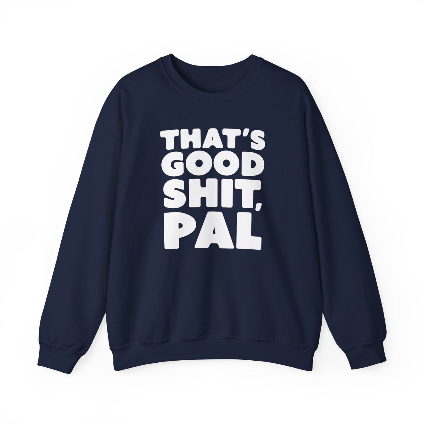 That's Good Sh*t, Pal Sweatshirt