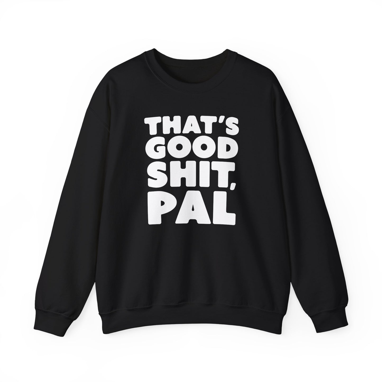 That's Good Sh*t, Pal Sweatshirt