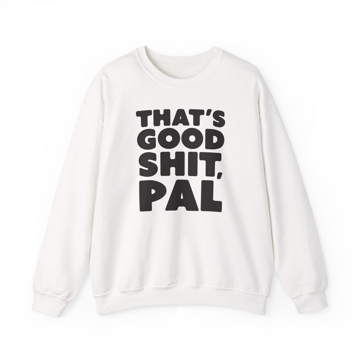 That's Good Sh*t, Pal Sweatshirt