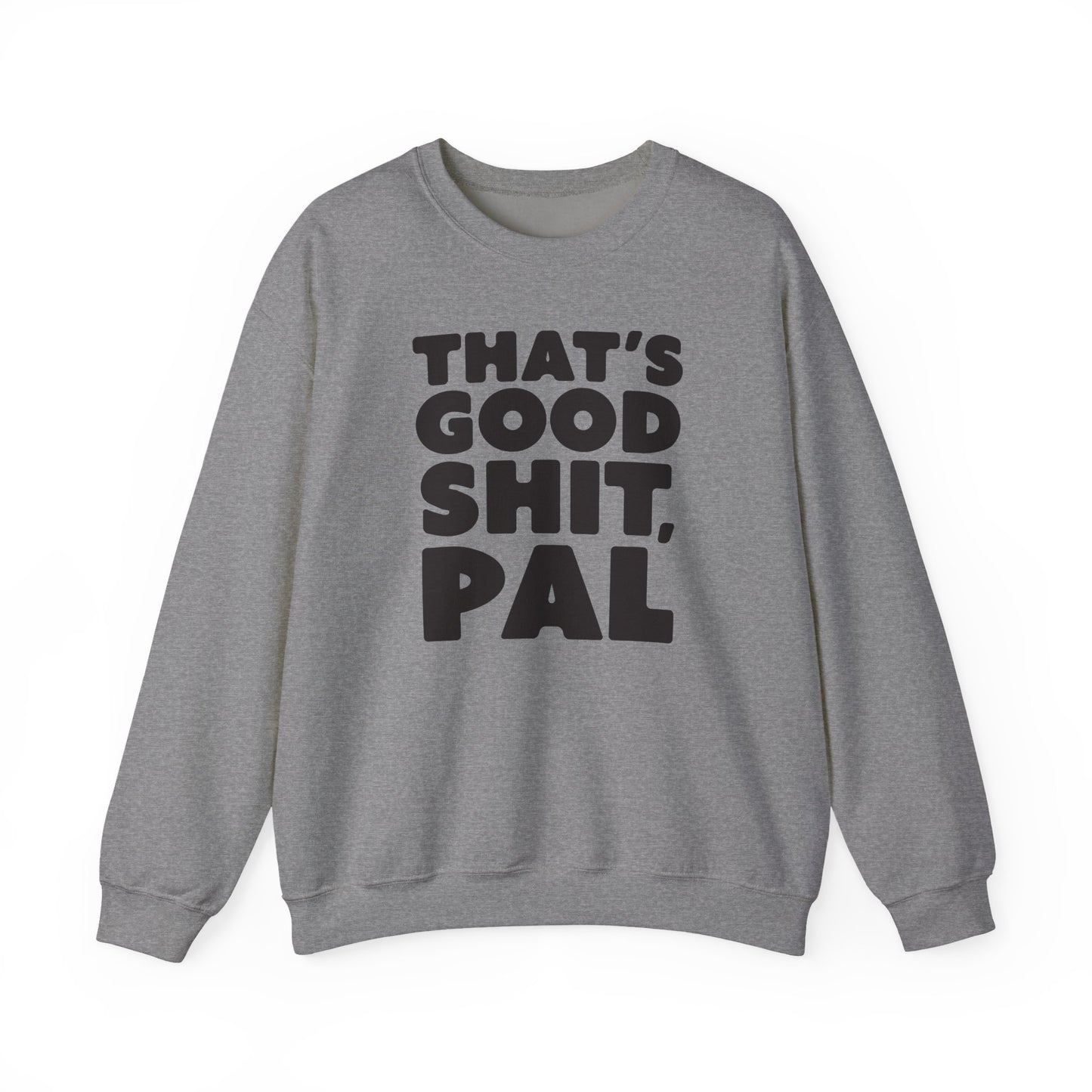 That's Good Sh*t, Pal Sweatshirt